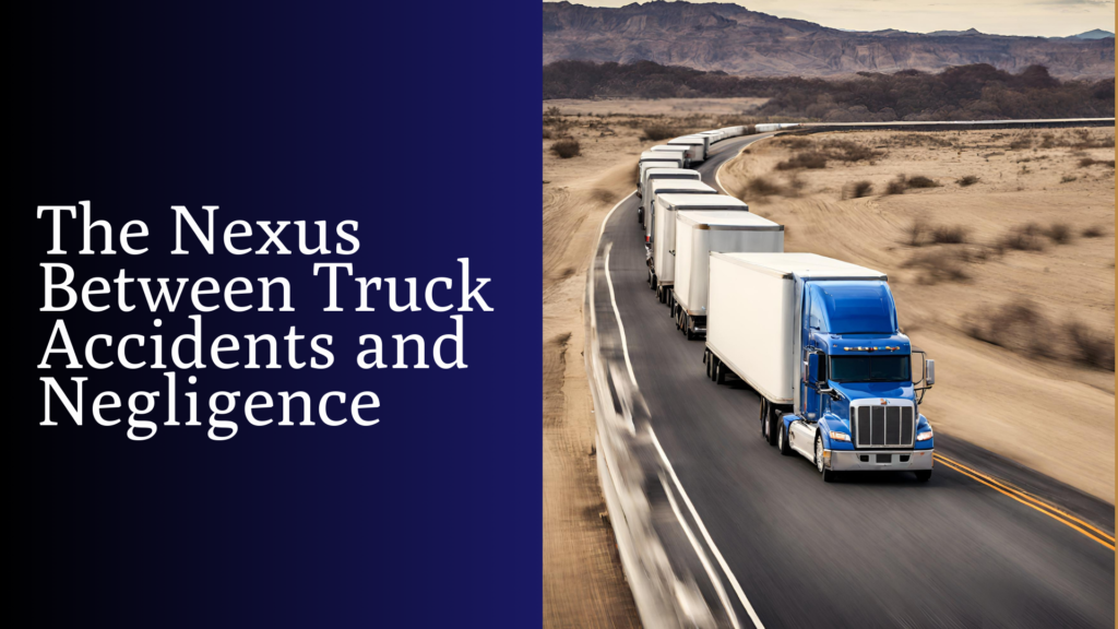 The Nexus Between Truck Accidents and Negligence