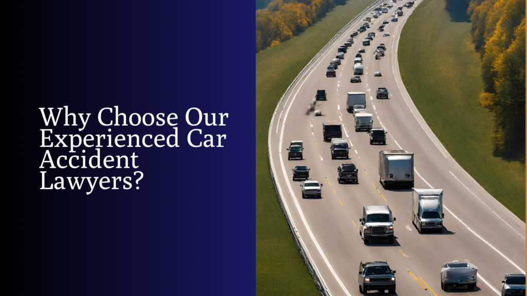 Why Choose Our Experienced Car Accident Lawyers